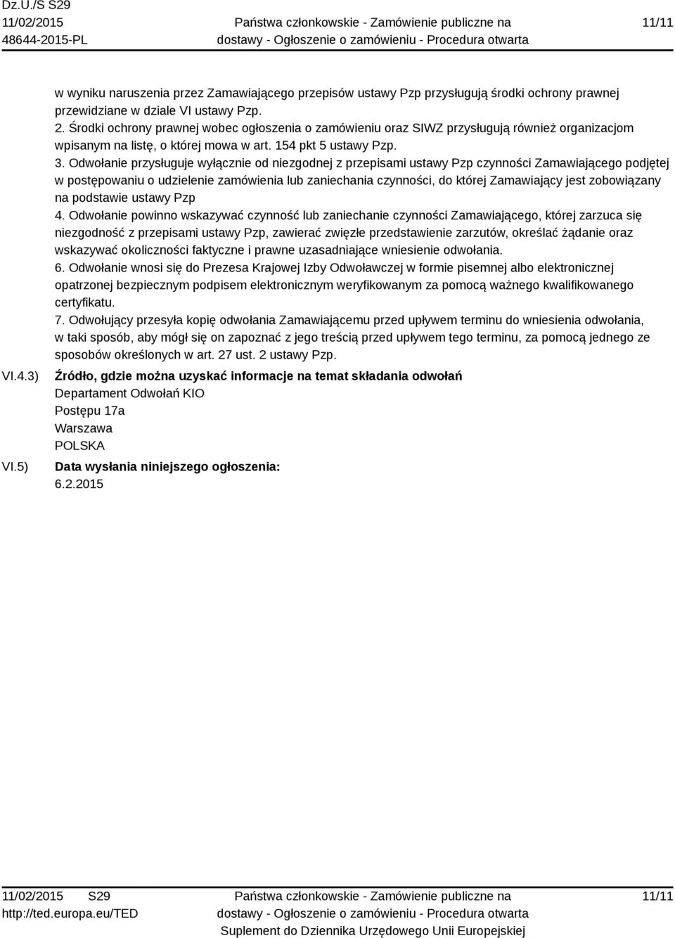 Odwołanie przysługuje wyłącznie od niezgodnej z przepisami ustawy Pzp czynności Zamawiającego podjętej w postępowaniu o udzielenie zamówienia lub zaniechania czynności, do której Zamawiający jest
