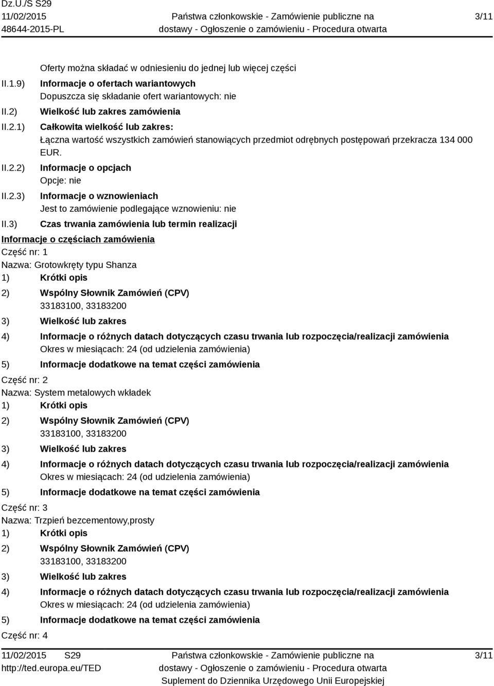 zamówienia Całkowita wielkość lub zakres: Łączna wartość wszystkich zamówień stanowiących przedmiot odrębnych postępowań przekracza 134 000 EUR.
