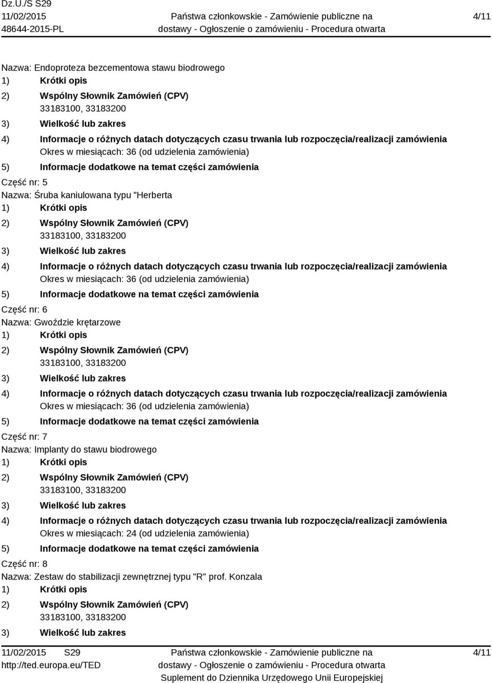 Część nr: 6 Nazwa: Gwoździe krętarzowe Okres w miesiącach: 36 (od udzielenia zamówienia) Część nr: 7