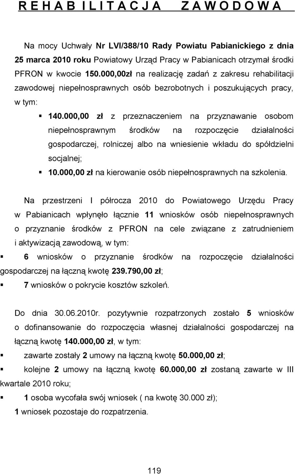 000,00 zł z przeznaczeniem na przyznawanie osobom niepełnosprawnym środków na rozpoczęcie działalności gospodarczej, rolniczej albo na wniesienie wkładu do spółdzielni socjalnej; 10.