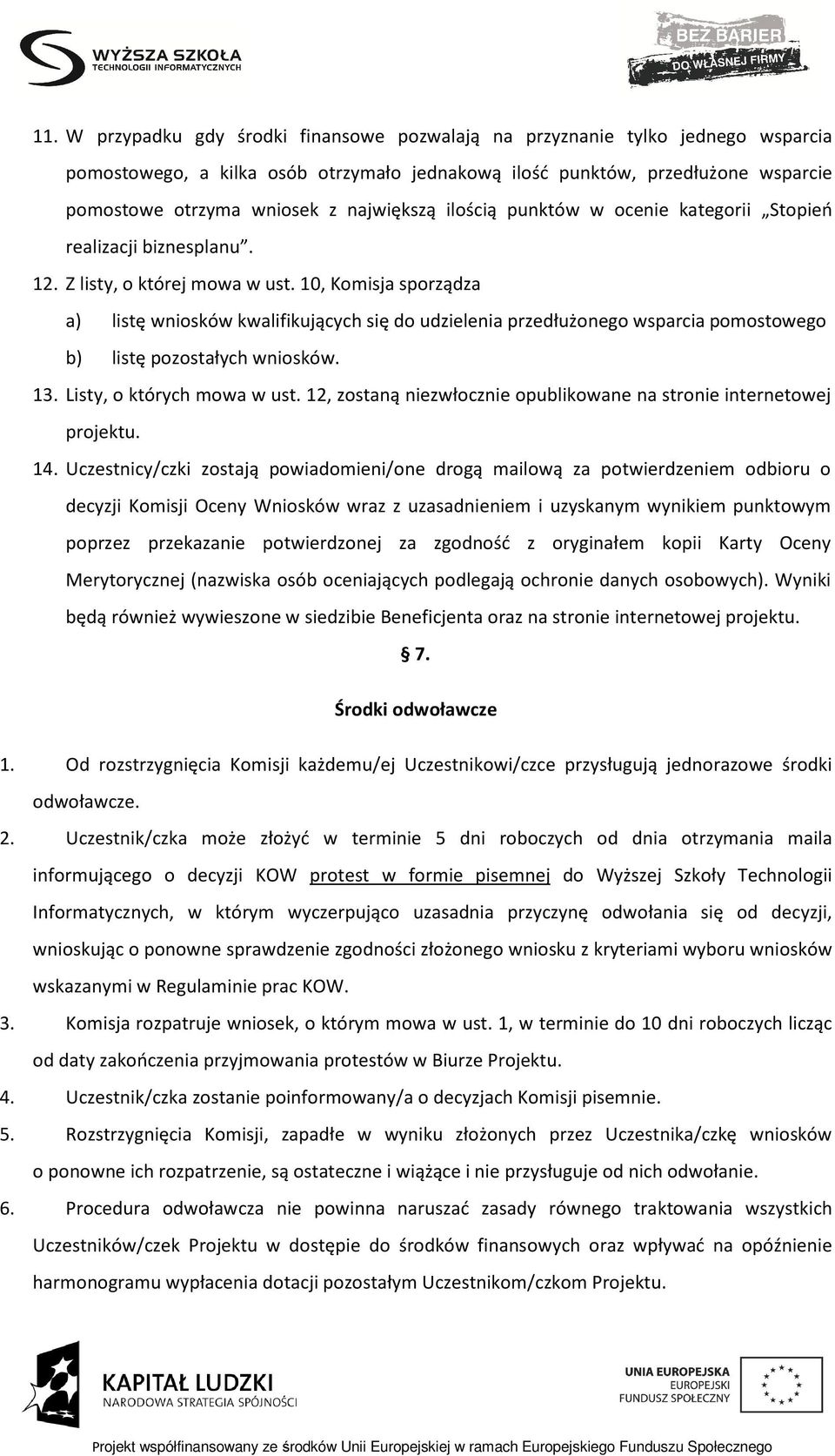 10, Komisja sporządza a) listę wniosków kwalifikujących się do udzielenia przedłużonego wsparcia pomostowego b) listę pozostałych wniosków. 13. Listy, o których mowa w ust.