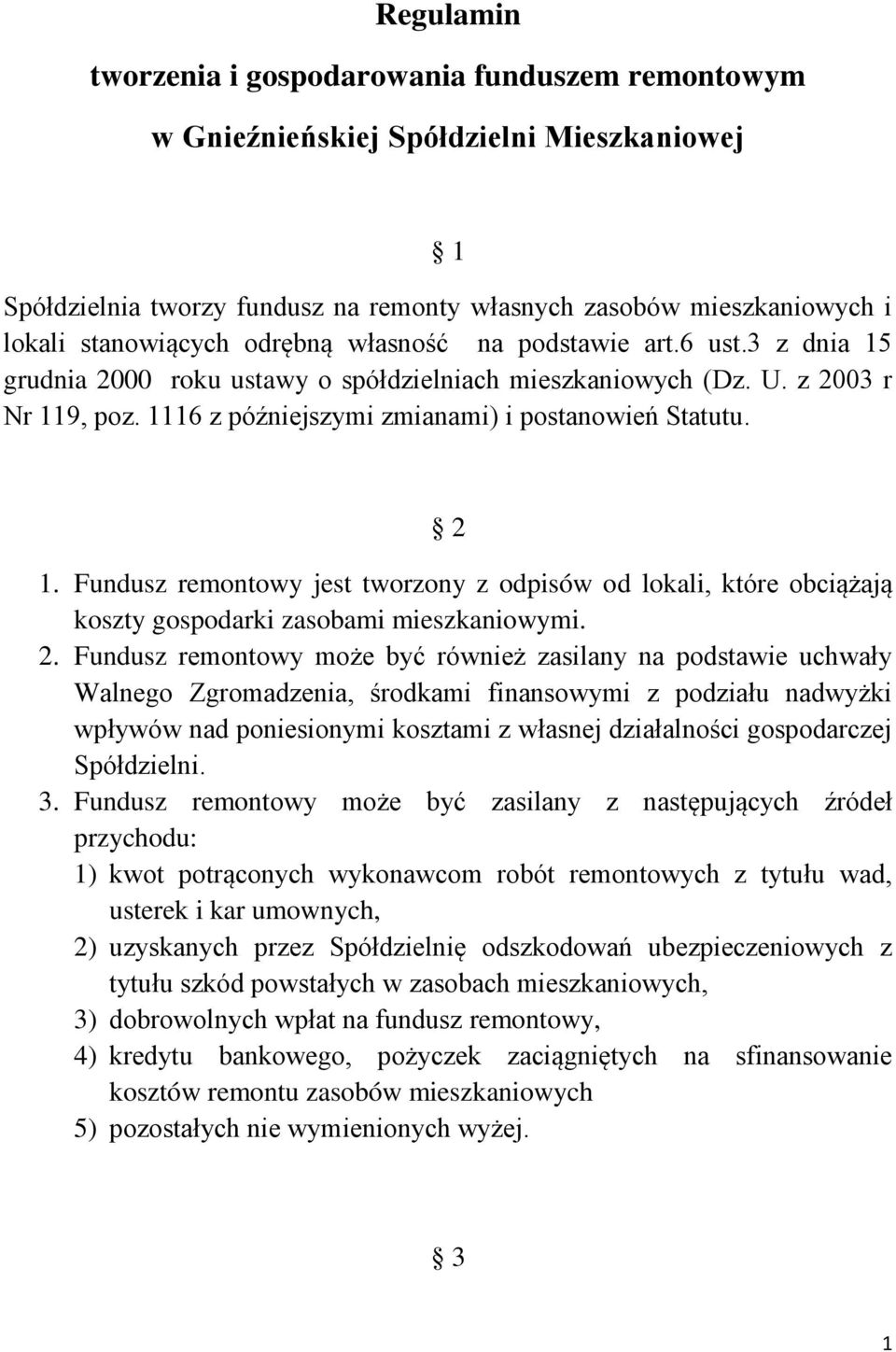 Fundusz remontowy jest tworzony z odpisów od lokali, które obciążają koszty gospodarki zasobami mieszkaniowymi. 2.