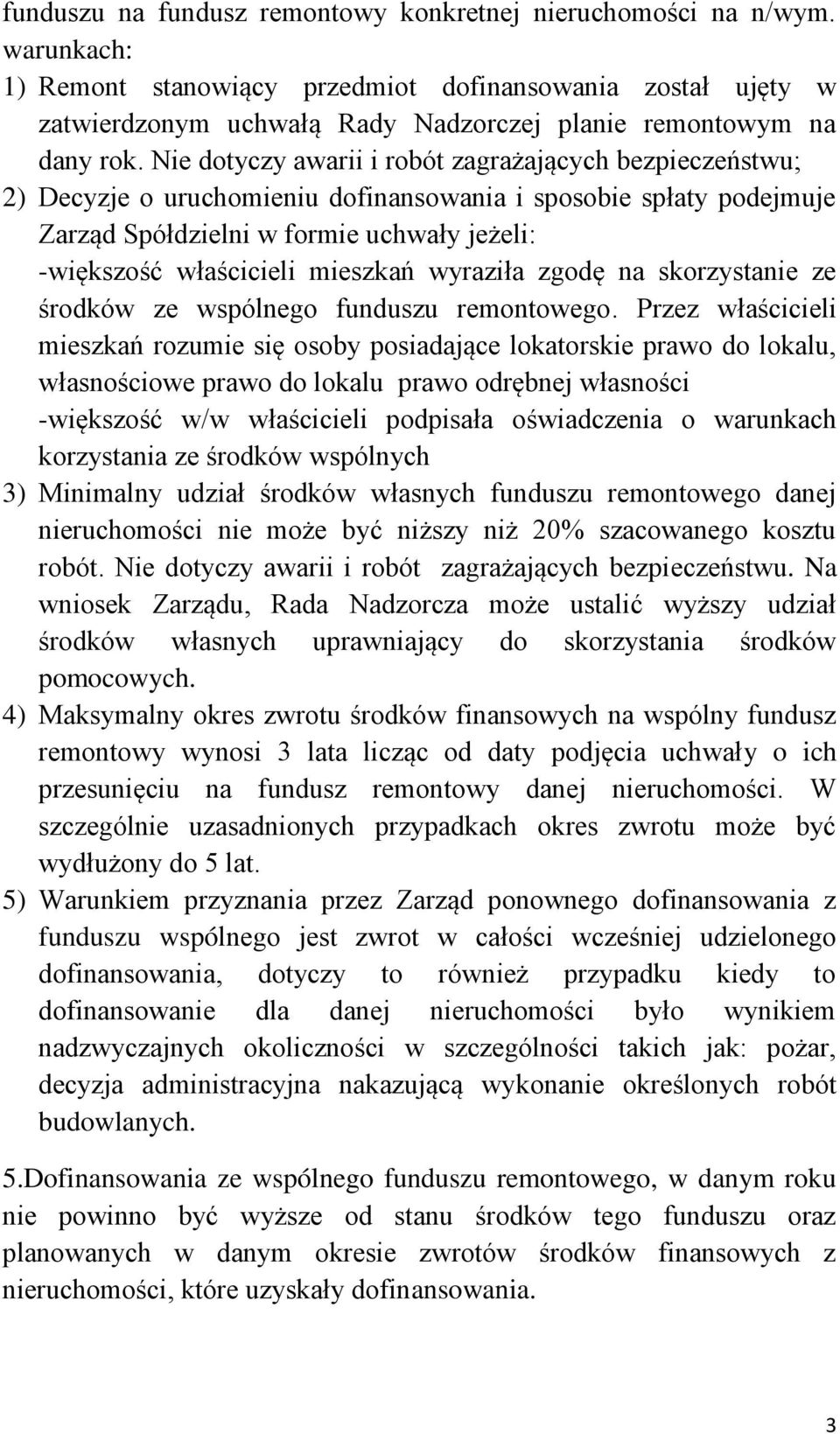 Nie dotyczy awarii i robót zagrażających bezpieczeństwu; 2) Decyzje o uruchomieniu dofinansowania i sposobie spłaty podejmuje Zarząd Spółdzielni w formie uchwały jeżeli: -większość właścicieli