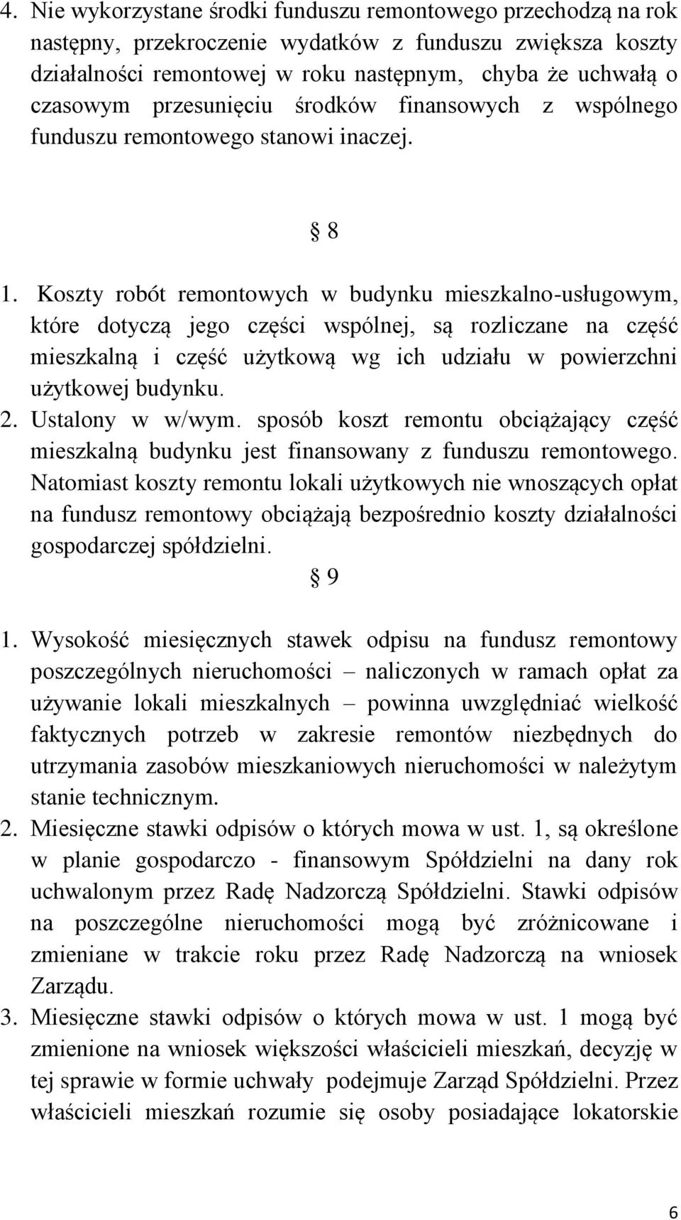 Koszty robót remontowych w budynku mieszkalno-usługowym, które dotyczą jego części wspólnej, są rozliczane na część mieszkalną i część użytkową wg ich udziału w powierzchni użytkowej budynku. 2.