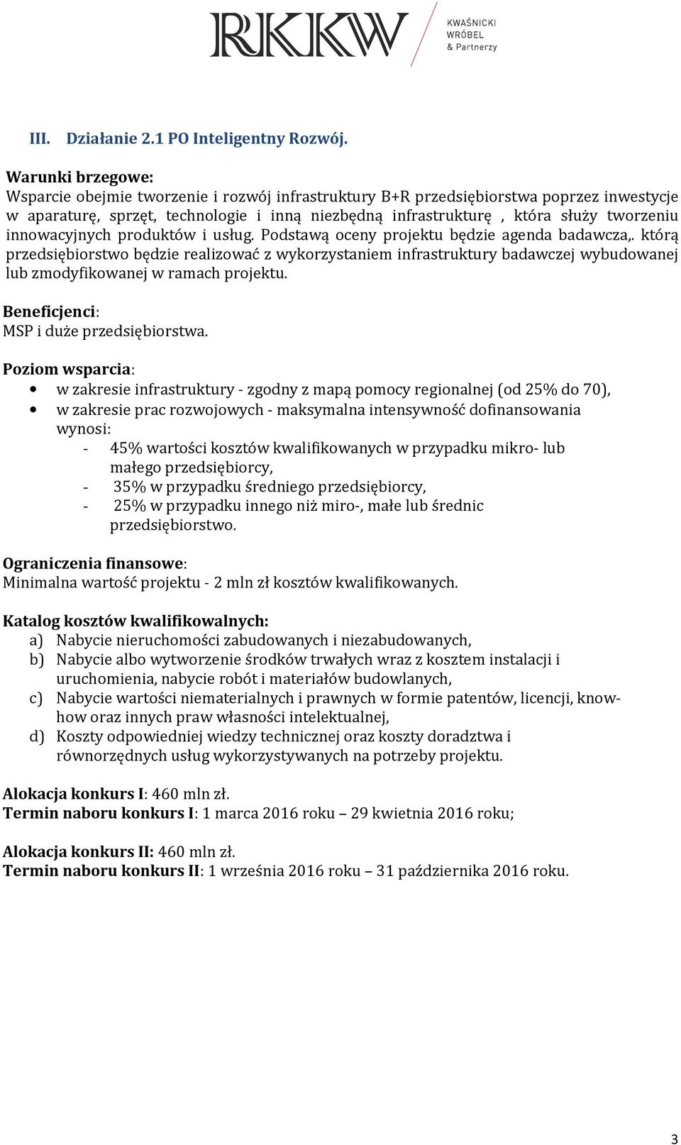 produktów i usług. Podstawą oceny projektu będzie agenda badawcza,. którą przedsiębiorstwo będzie realizować z wykorzystaniem infrastruktury badawczej wybudowanej lub zmodyfikowanej w ramach projektu.