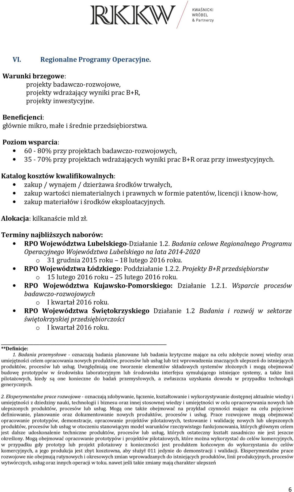 zakup / wynajem / dzierżawa środków trwałych, zakup wartości niematerialnych i prawnych w formie patentów, licencji i know-how, zakup materiałów i środków eksploatacyjnych.