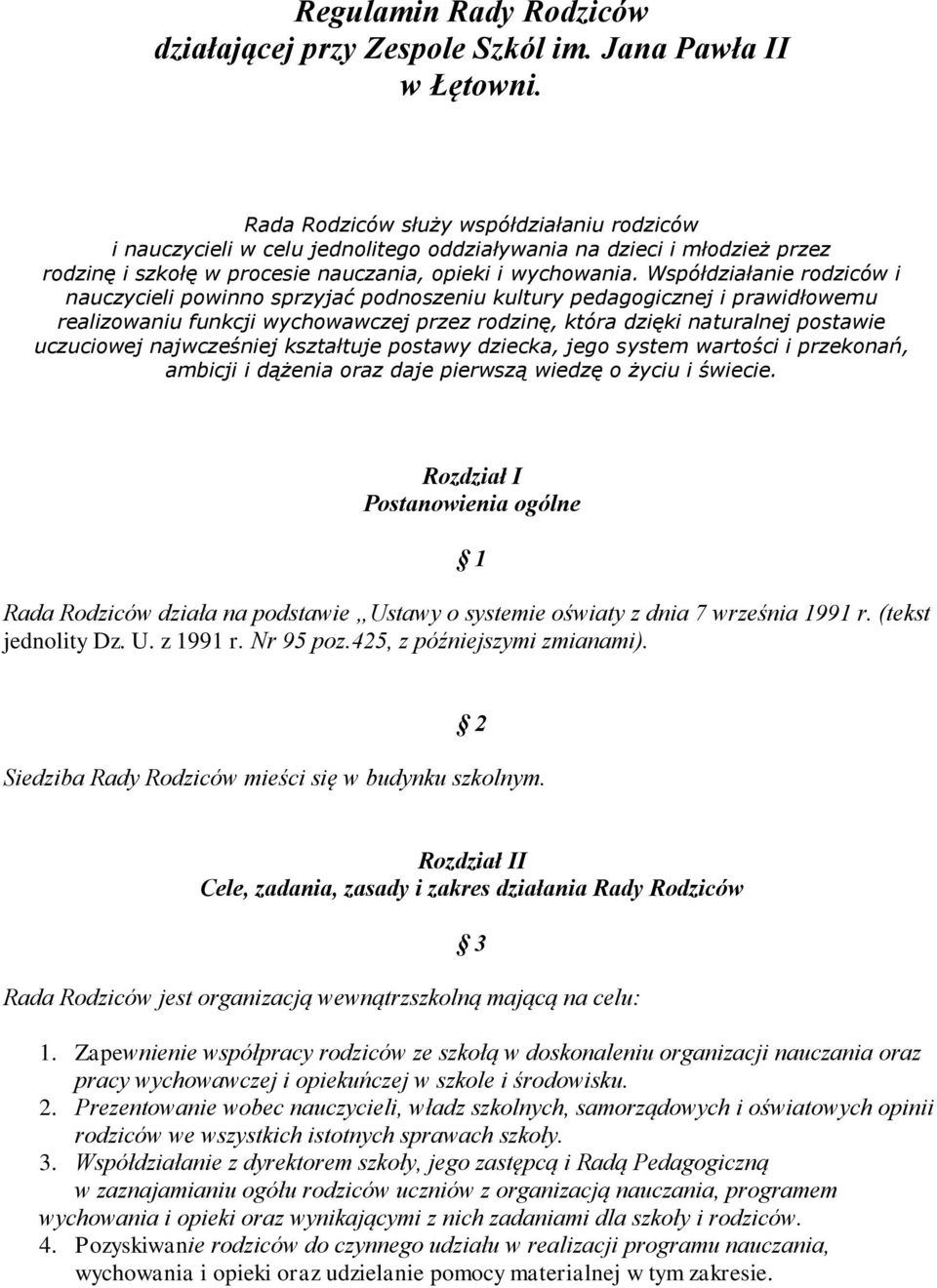 Współdziałanie rodziców i nauczycieli powinno sprzyjać podnoszeniu kultury pedagogicznej i prawidłowemu realizowaniu funkcji wychowawczej przez rodzinę, która dzięki naturalnej postawie uczuciowej