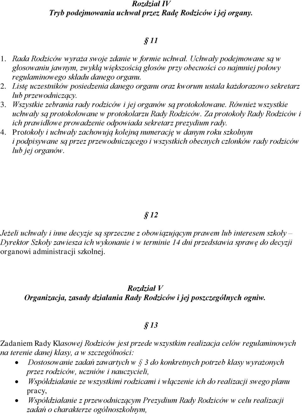 Listę uczestników posiedzenia danego organu oraz kworum ustala każdorazowo sekretarz lub przewodniczący. 3. Wszystkie zebrania rady rodziców i jej organów są protokołowane.