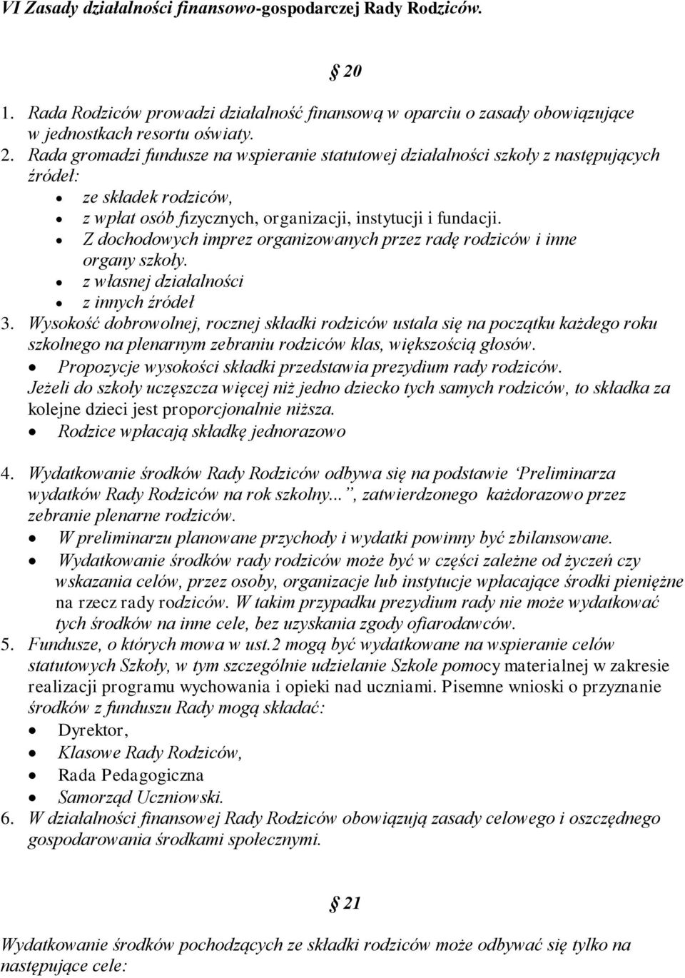 Rada gromadzi fundusze na wspieranie statutowej działalności szkoły z następujących źródeł: ze składek rodziców, z wpłat osób fizycznych, organizacji, instytucji i fundacji.