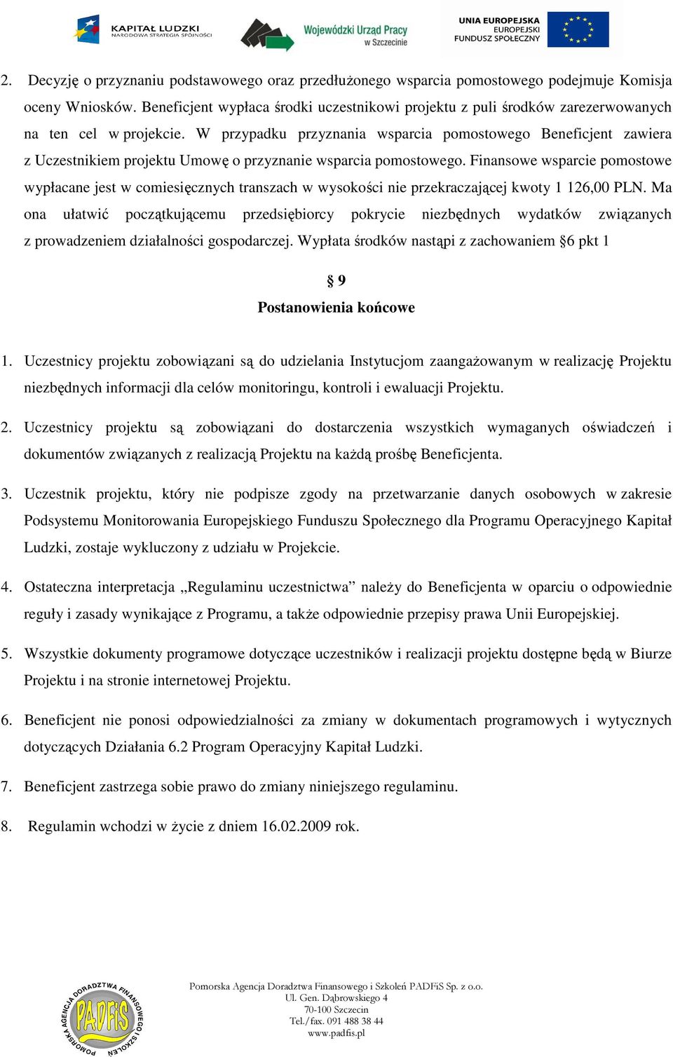 W przypadku przyznania wsparcia pomostowego Beneficjent zawiera z Uczestnikiem projektu Umowę o przyznanie wsparcia pomostowego.