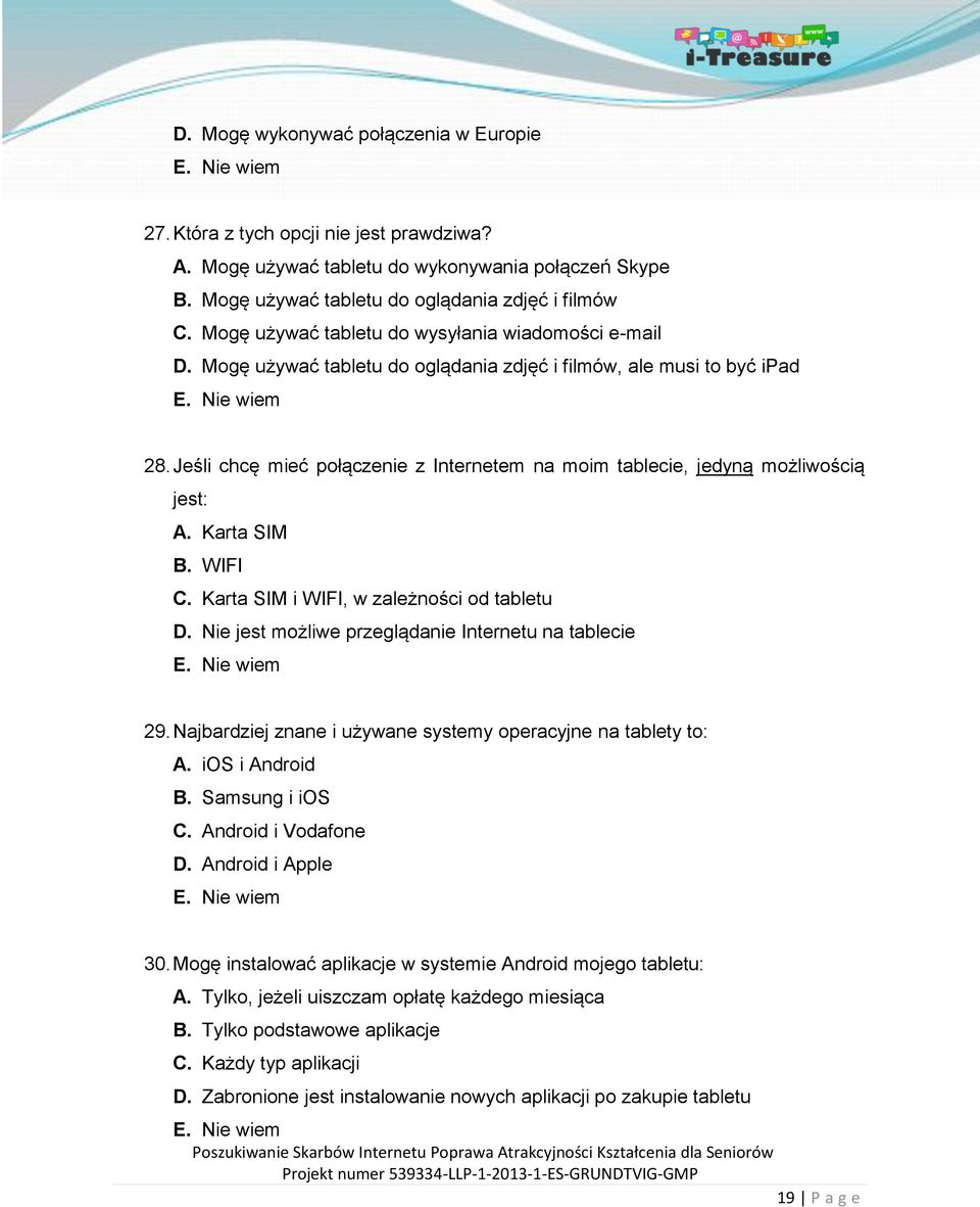 Jeśli chcę mieć połączenie z Internetem na moim tablecie, jedyną możliwością jest: A. Karta SIM B. WIFI C. Karta SIM i WIFI, w zależności od tabletu D.