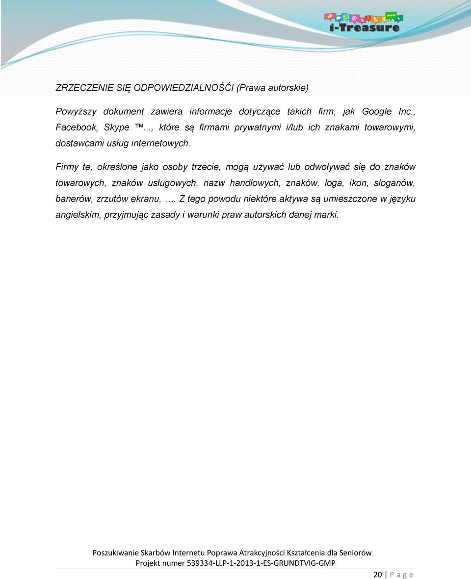 Firmy te, określone jako osoby trzecie, mogą używać lub odwoływać się do znaków towarowych, znaków usługowych, nazw handlowych, znaków,