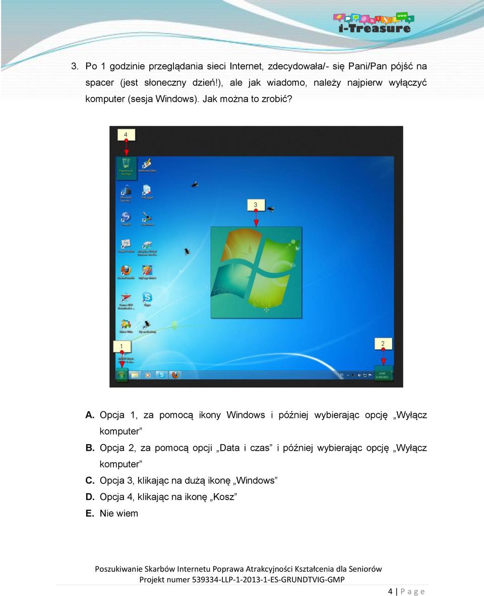 Opcja 1, za pomocą ikony Windows i później wybierając opcję Wyłącz komputer B.