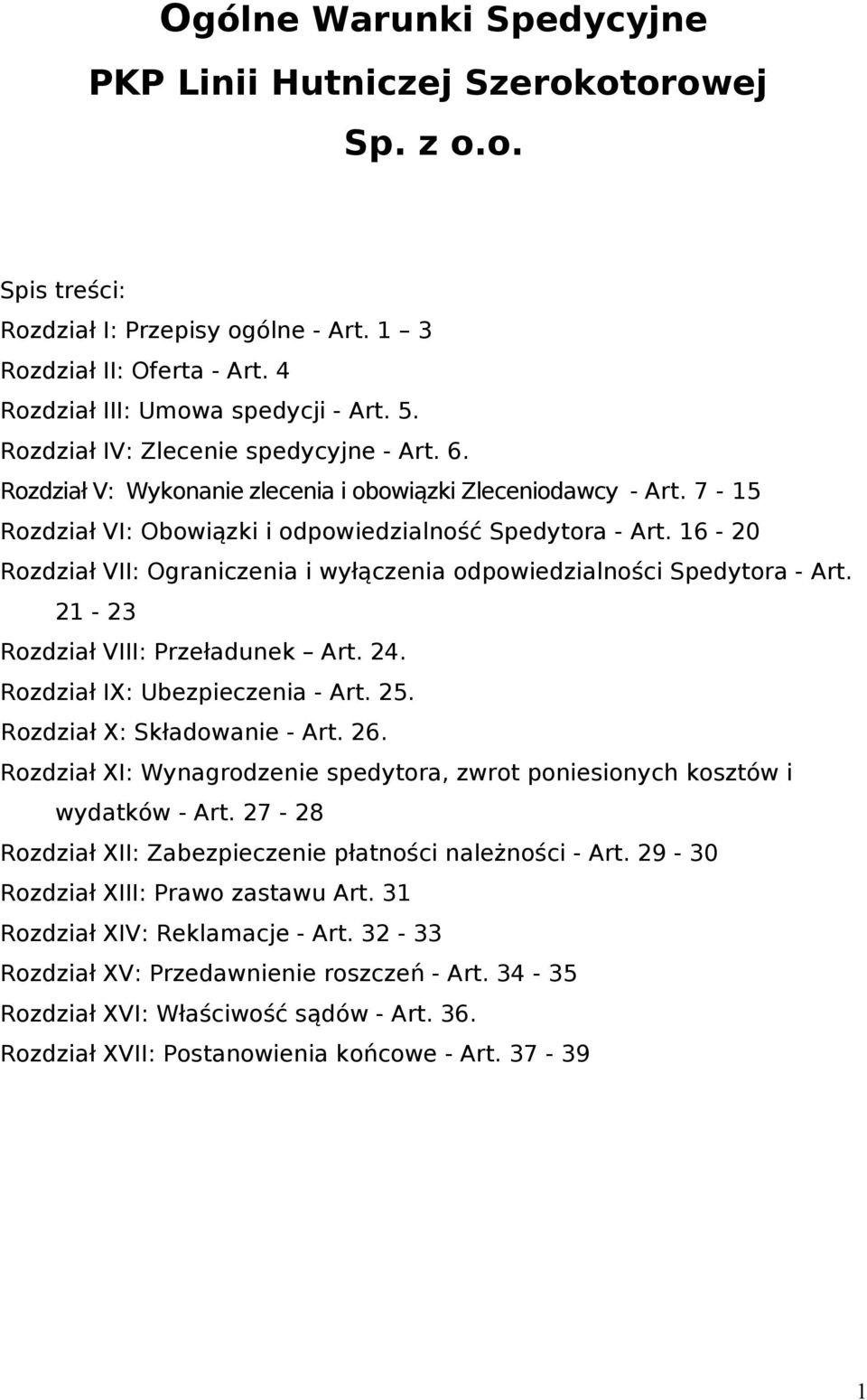 16-20 Rozdział VII: Ograniczenia i wyłączenia odpowiedzialności Spedytora - Art. 21-23 Rozdział VIII: Przeładunek Art. 24. Rozdział IX: Ubezpieczenia - Art. 25. Rozdział X: Składowanie - Art. 26.