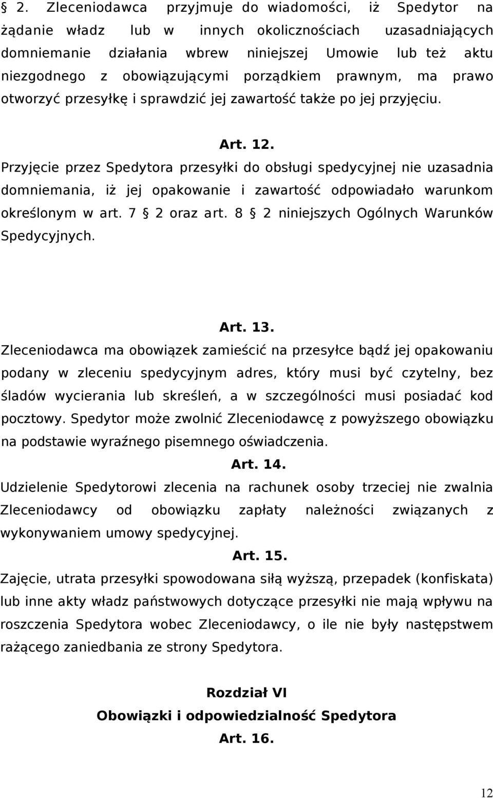 Przyjęcie przez Spedytora przesyłki do obsługi spedycyjnej nie uzasadnia domniemania, iż jej opakowanie i zawartość odpowiadało warunkom określonym w art. 7 2 oraz art.