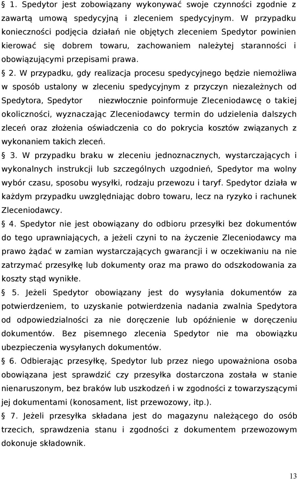 W przypadku, gdy realizacja procesu spedycyjnego będzie niemożliwa w sposób ustalony w zleceniu spedycyjnym z przyczyn niezależnych od Spedytora, Spedytor niezwłocznie poinformuje Zleceniodawcę o
