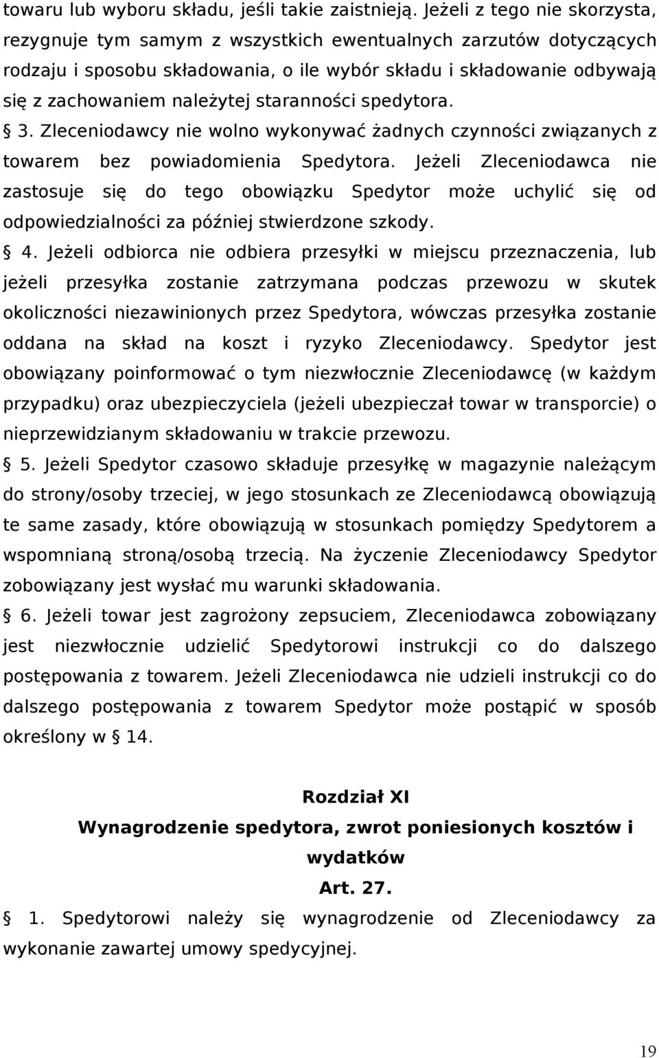 staranności spedytora. 3. Zleceniodawcy nie wolno wykonywać żadnych czynności związanych z towarem bez powiadomienia Spedytora.