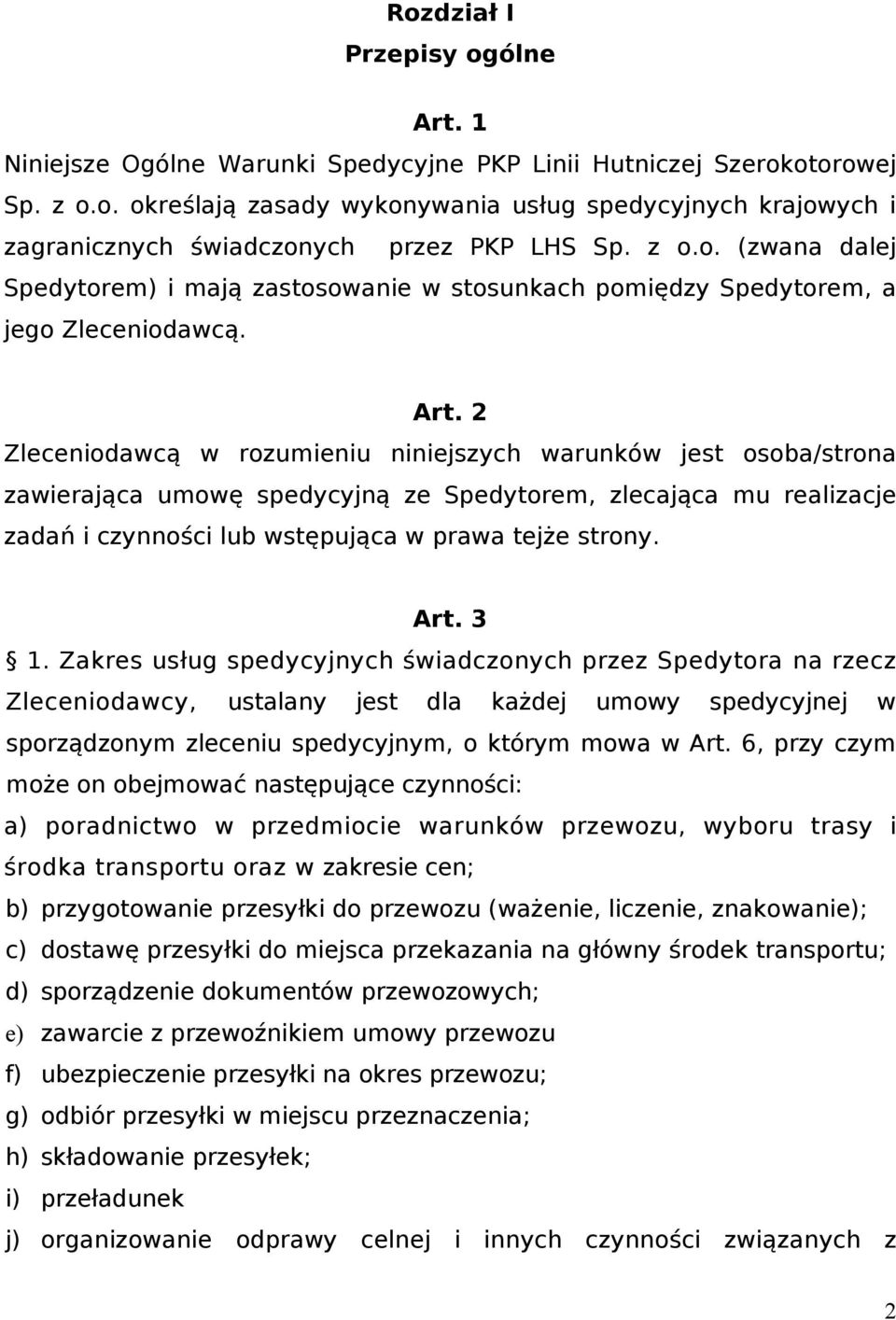 2 Zleceniodawcą w rozumieniu niniejszych warunków jest osoba/strona zawierająca umowę spedycyjną ze Spedytorem, zlecająca mu realizacje zadań i czynności lub wstępująca w prawa tejże strony. Art. 3 1.