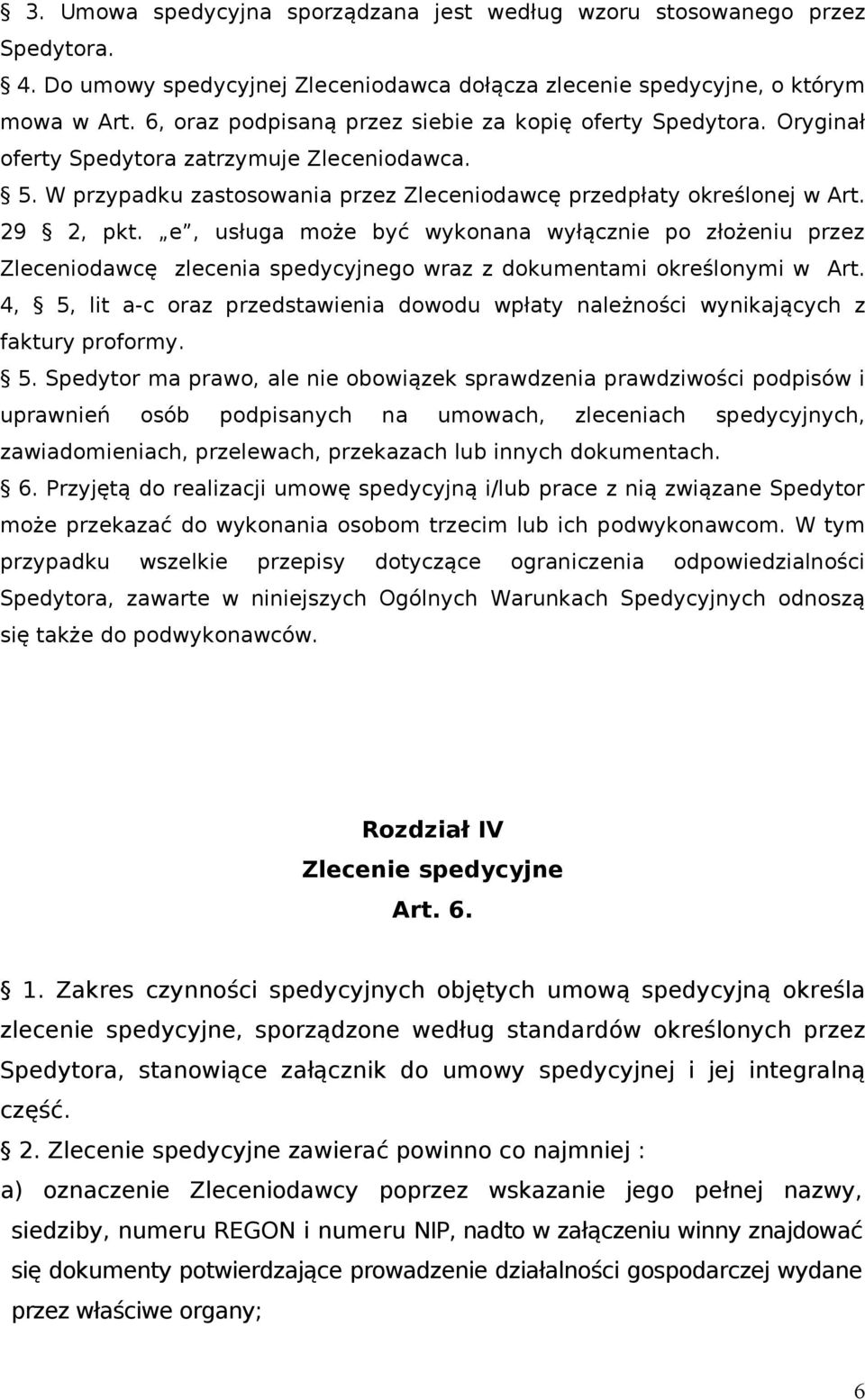 e, usługa może być wykonana wyłącznie po złożeniu przez Zleceniodawcę zlecenia spedycyjnego wraz z dokumentami określonymi w Art.