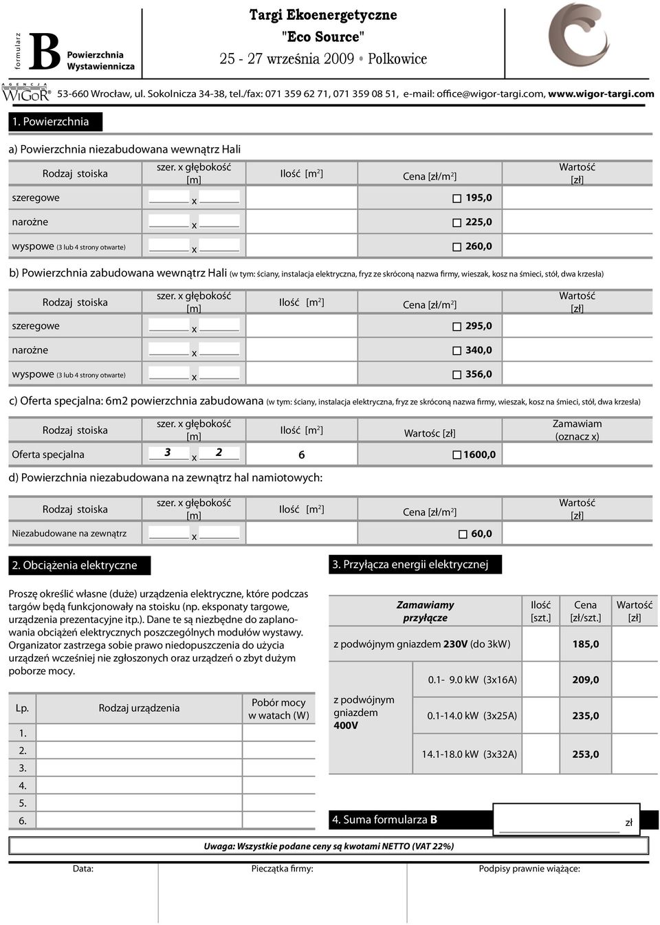 ściany, instalacja elektryczna, fryz ze skróconą nazwa firmy, wieszak, kosz na śmieci, stół, dwa krzesła) [m 2 ] [zł/m 2 ] szeregowe x 295,0 narożne x 340,0 wyspowe (3 lub 4 strony otwarte) x 356,0