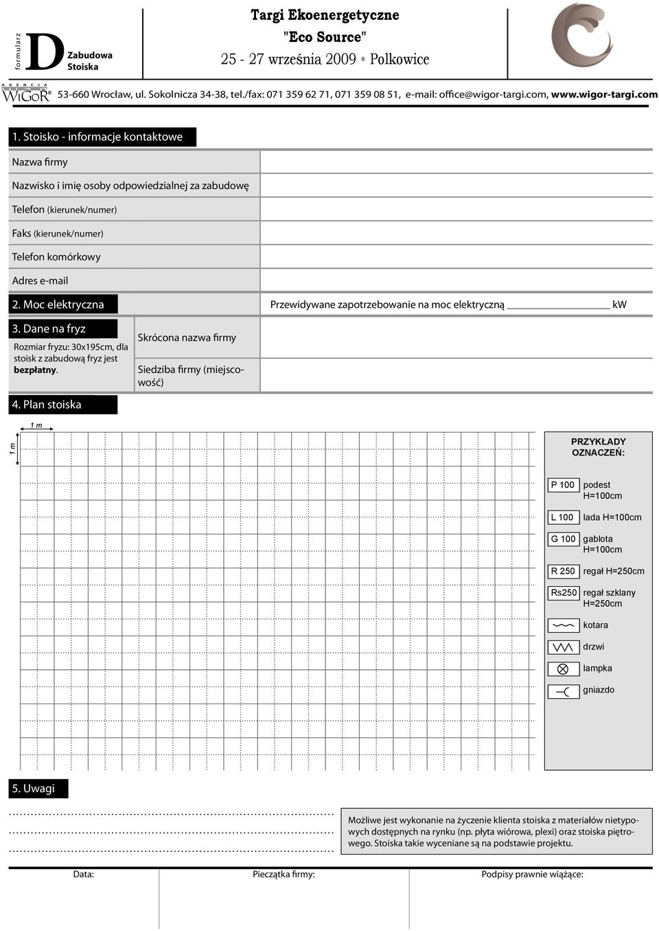 Plan stoiska Skrócona nazwa firmy Siedziba firmy (miejscowość) PRZYKŁADY OZNACZEŃ: P 100 podest H=100cm L 100 lada H=100cm G 100 gablota H=100cm R 250 regał H=250cm Rs250 regał szklany H=250cm