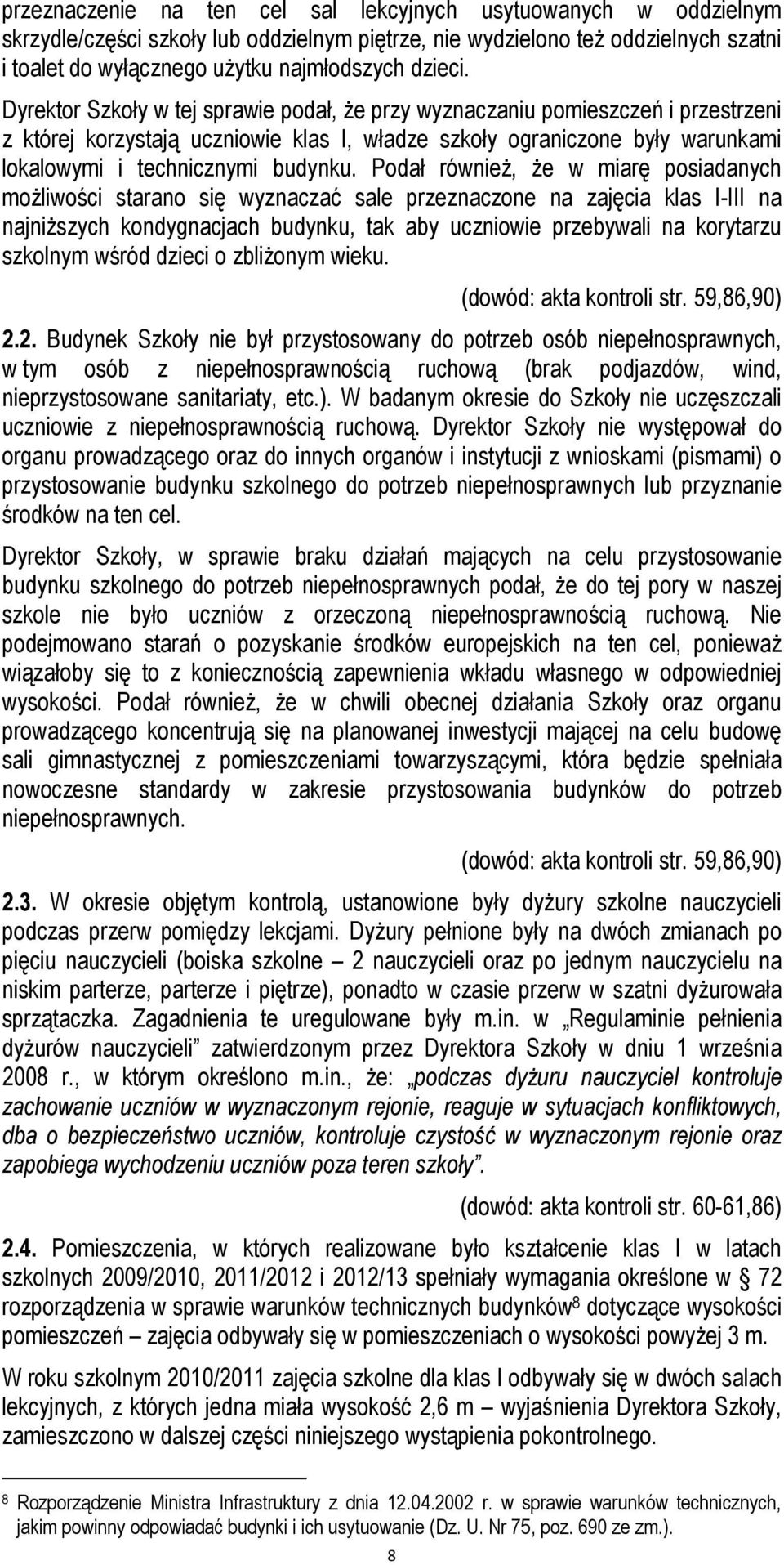Dyrektor Szkoły w tej sprawie podał, że przy wyznaczaniu pomieszczeń i przestrzeni z której korzystają uczniowie klas I, władze szkoły ograniczone były warunkami lokalowymi i technicznymi budynku.
