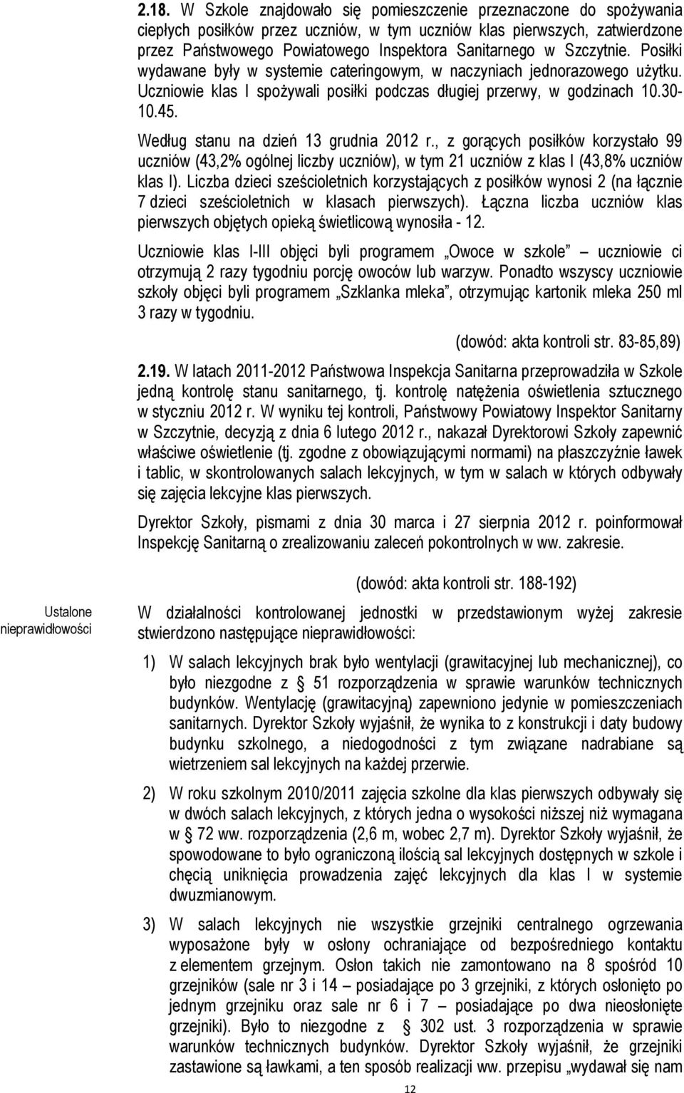 Według stanu na dzień 13 grudnia 2012 r., z gorących posiłków korzystało 99 uczniów (43,2% ogólnej liczby uczniów), w tym 21 uczniów z klas I (43,8% uczniów klas I).