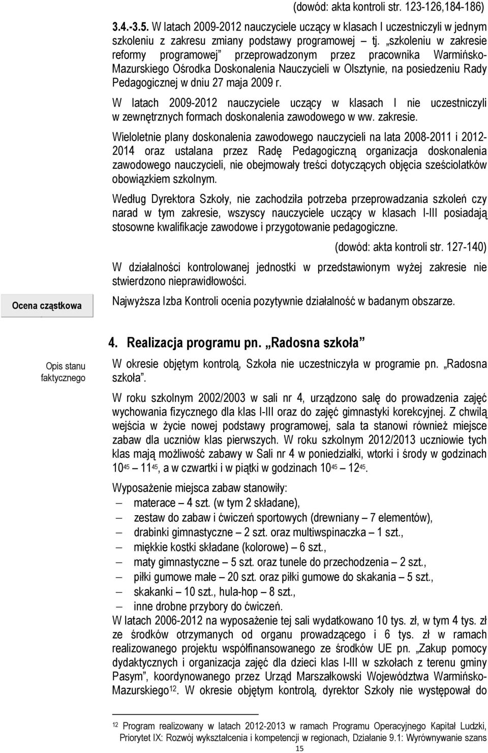 szkoleniu w zakresie reformy programowej przeprowadzonym przez pracownika Warmińsko- Mazurskiego Ośrodka Doskonalenia Nauczycieli w Olsztynie, na posiedzeniu Rady Pedagogicznej w dniu 27 maja 2009 r.