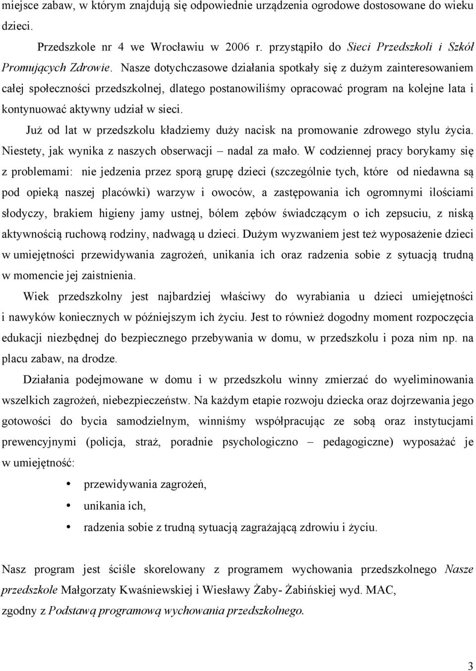 Już od lat w przedszkolu kładziemy duży nacisk na promowanie zdrowego stylu życia. Niestety, jak wynika z naszych obserwacji nadal za mało.