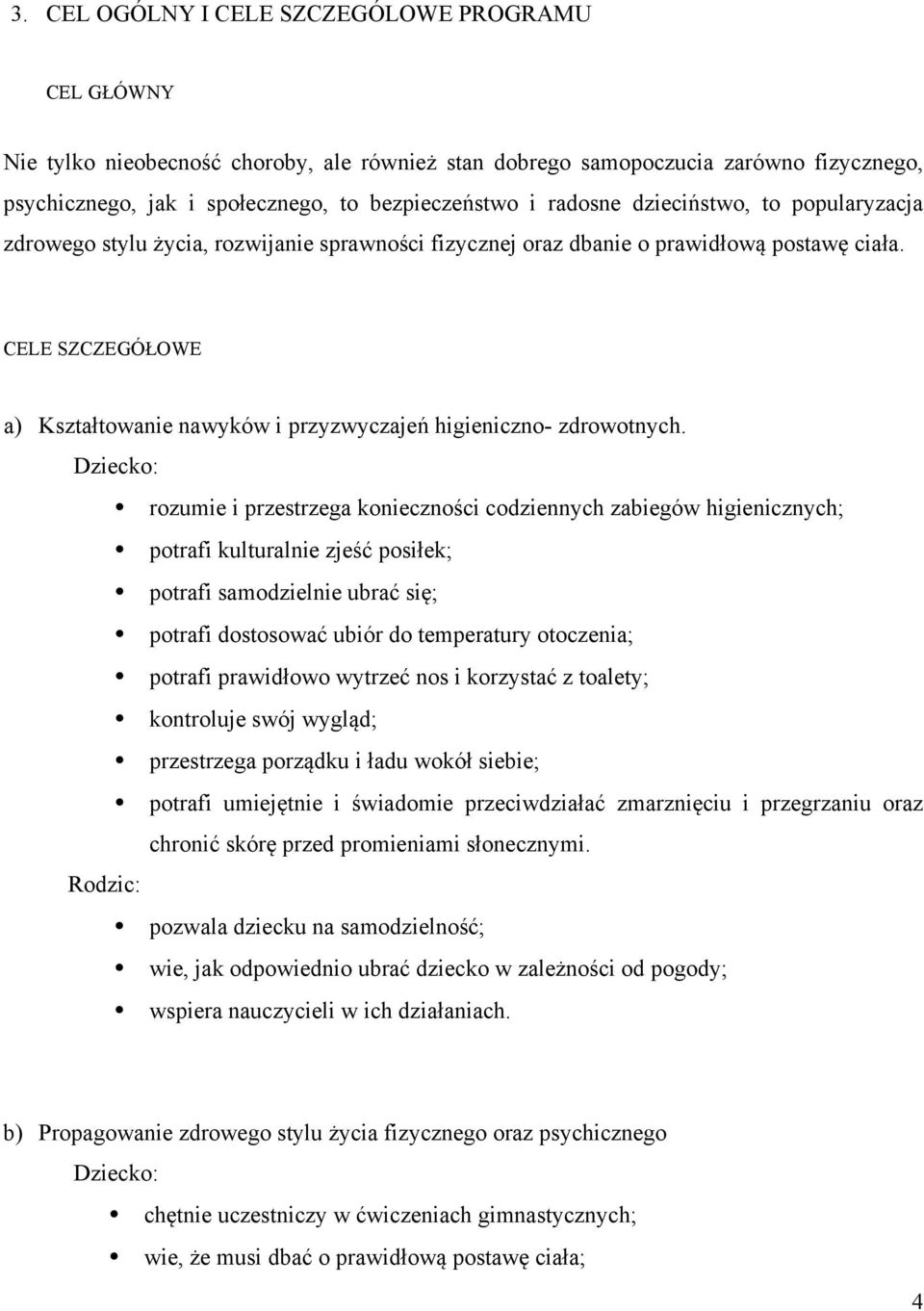 CELE SZCZEGÓŁOWE a) Kształtowanie nawyków i przyzwyczajeń higieniczno- zdrowotnych.