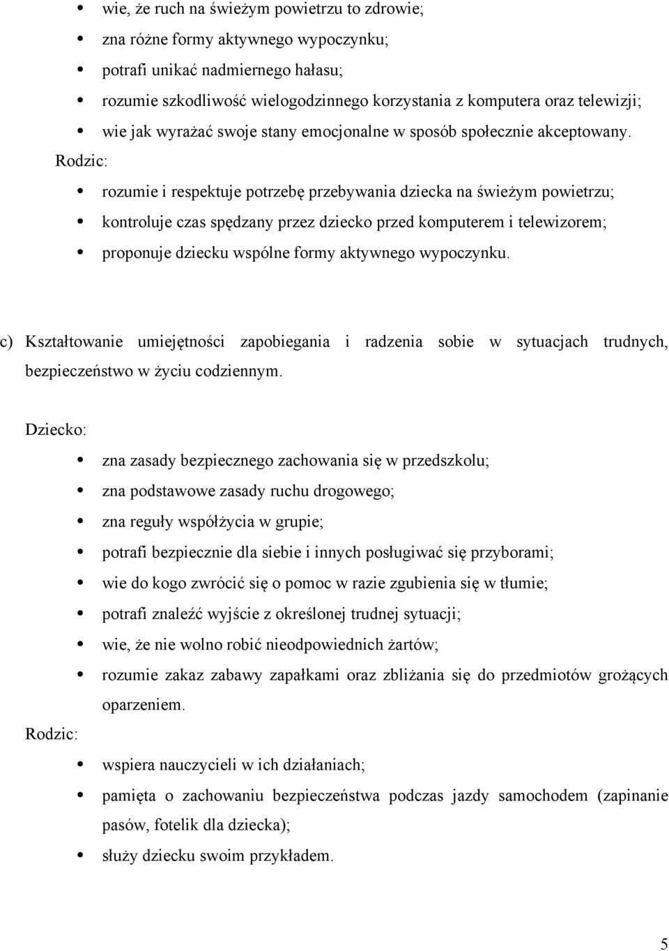 Rodzic: rozumie i respektuje potrzebę przebywania dziecka na świeżym powietrzu; kontroluje czas spędzany przez dziecko przed komputerem i telewizorem; proponuje dziecku wspólne formy aktywnego