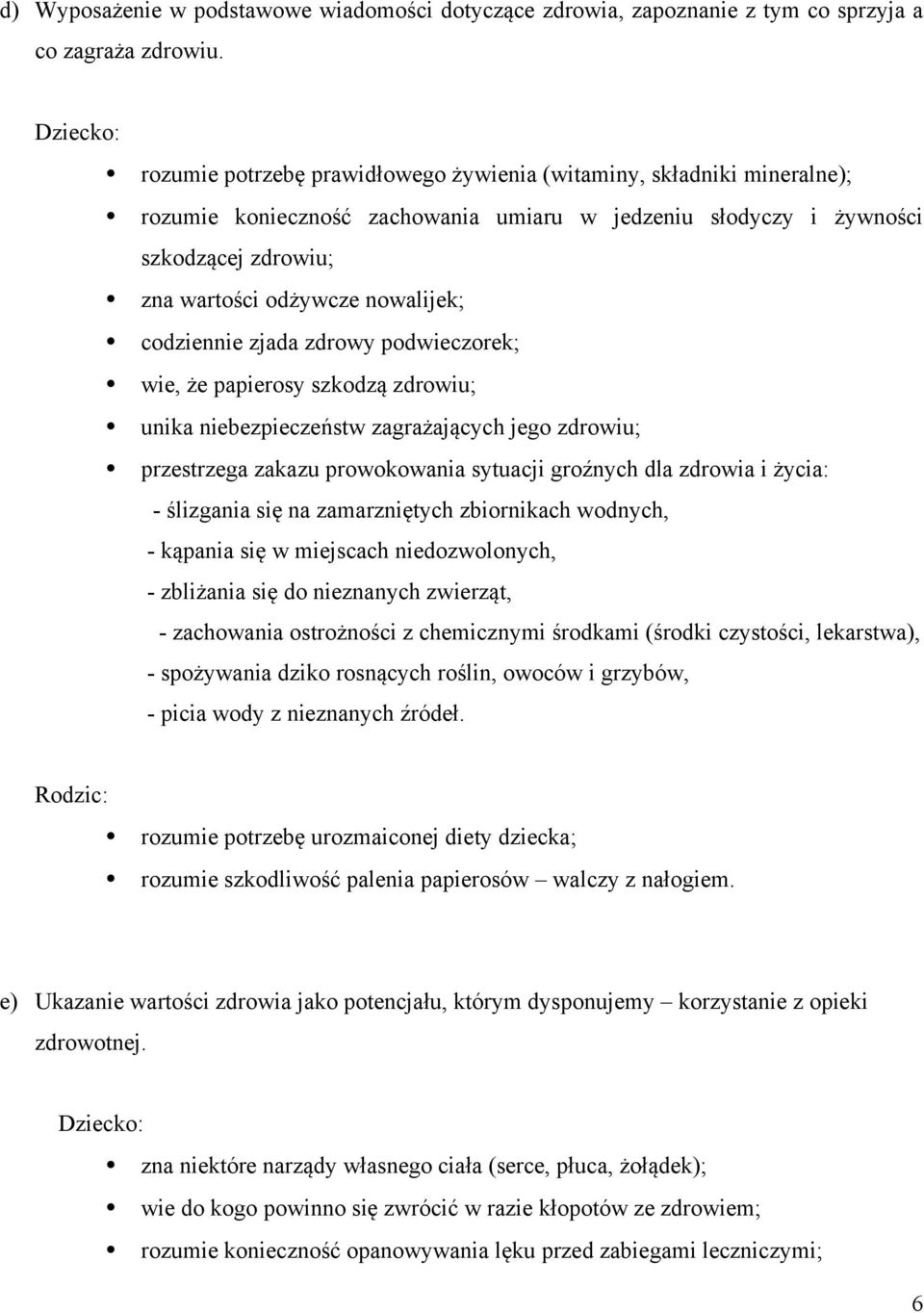 nowalijek; codziennie zjada zdrowy podwieczorek; wie, że papierosy szkodzą zdrowiu; unika niebezpieczeństw zagrażających jego zdrowiu; przestrzega zakazu prowokowania sytuacji groźnych dla i życia: -