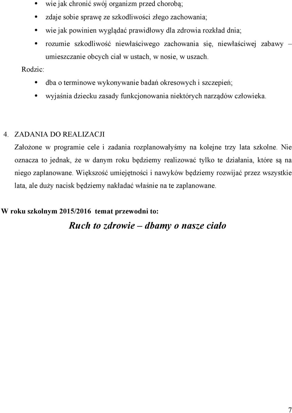 Rodzic: dba o terminowe wykonywanie badań okresowych i szczepień; wyjaśnia dziecku zasady funkcjonowania niektórych narządów człowieka. 4.