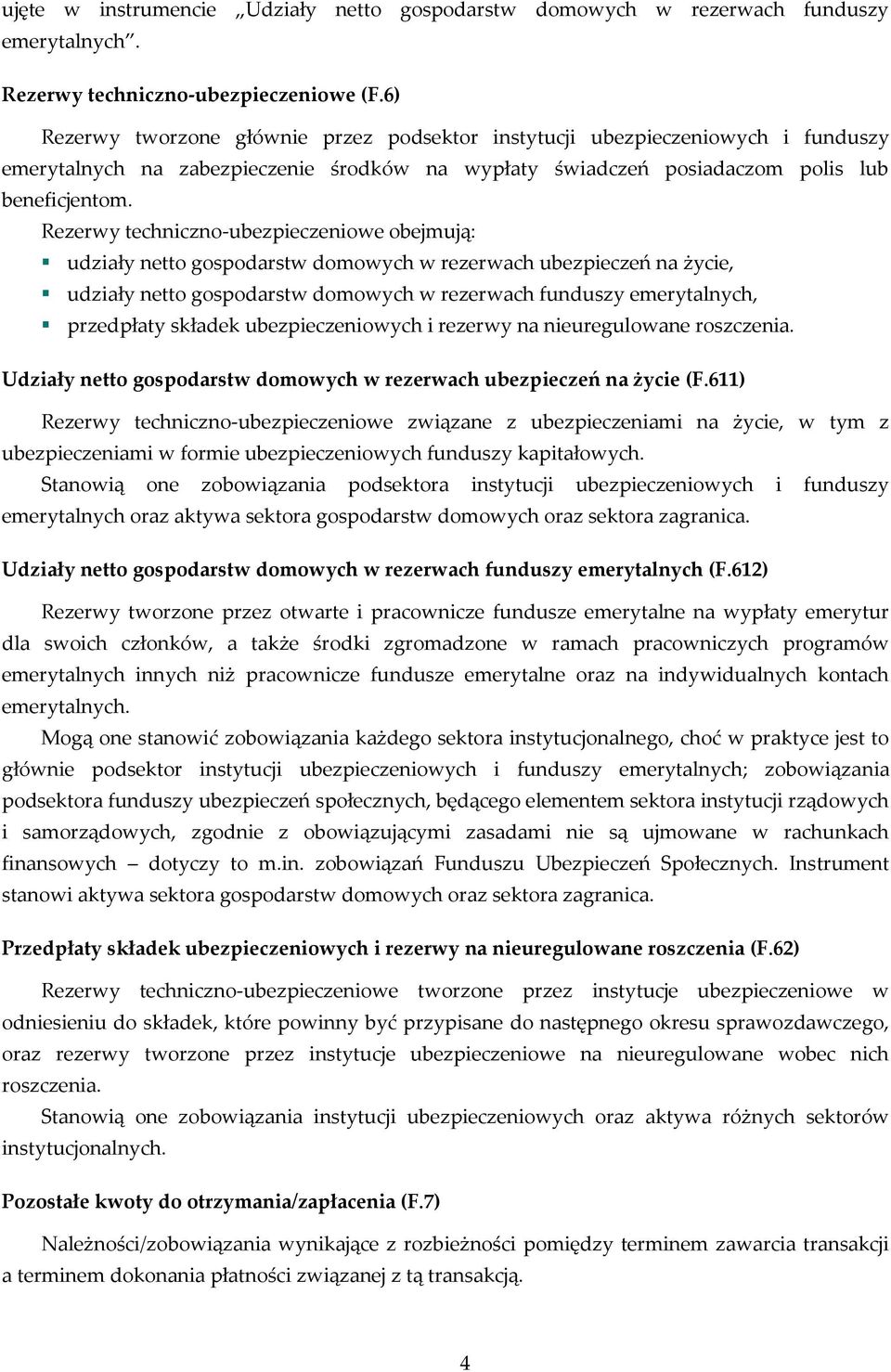 Rezerwy techniczno-ubezpieczeniowe obejmują: udziały netto gospodarstw domowych w rezerwach ubezpieczeń na życie, udziały netto gospodarstw domowych w rezerwach funduszy emerytalnych, przedpłaty