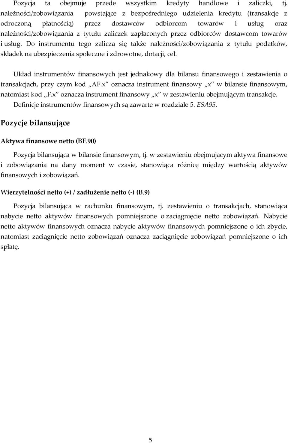 zapłaconych przez odbiorców dostawcom towarów i usług. Do instrumentu tego zalicza się także należności/zobowiązania z tytułu podatków, składek na ubezpieczenia społeczne i zdrowotne, dotacji, ceł.