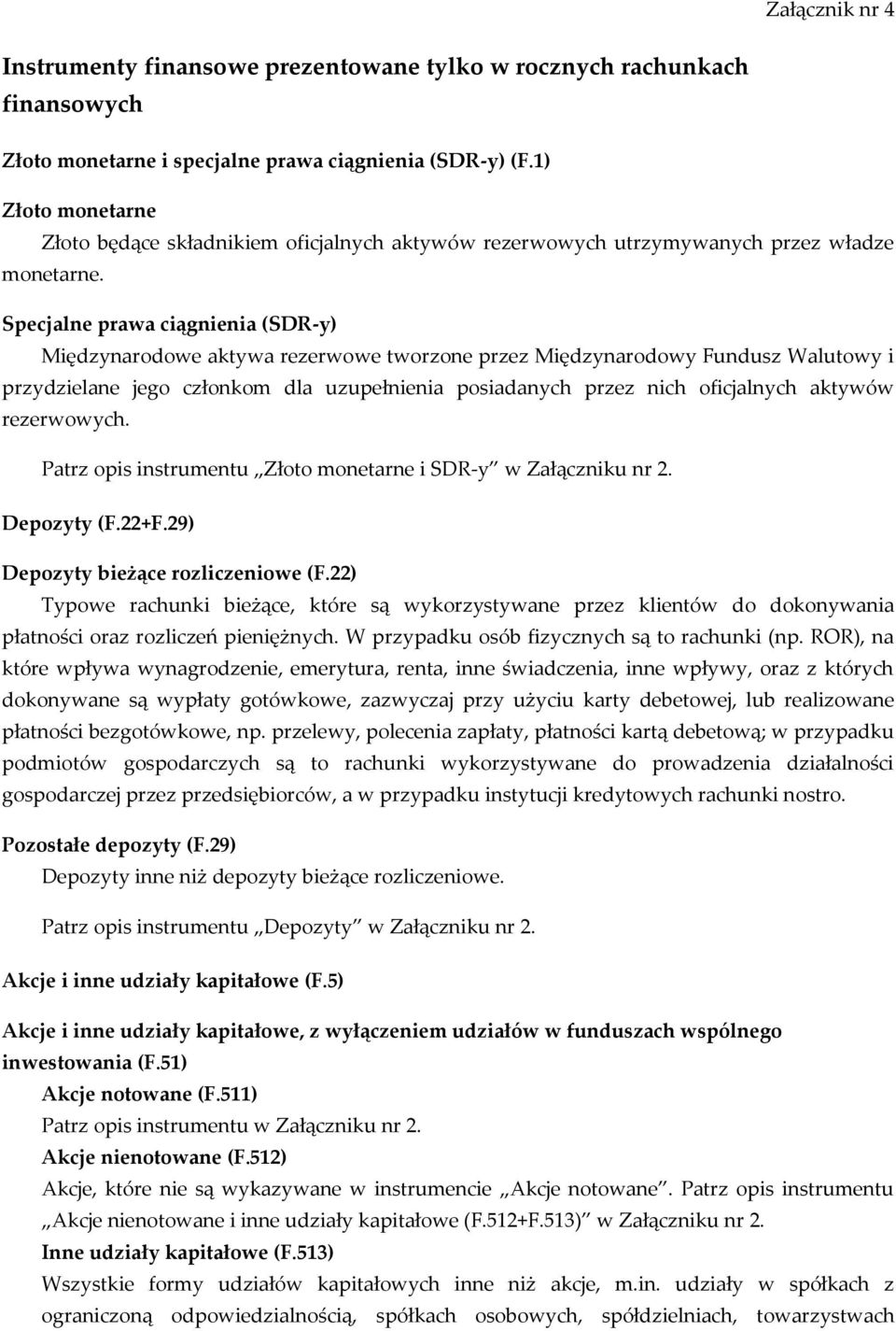 Specjalne prawa ciągnienia (SDR-y) Międzynarodowe aktywa rezerwowe tworzone przez Międzynarodowy Fundusz Walutowy i przydzielane jego członkom dla uzupełnienia posiadanych przez nich oficjalnych