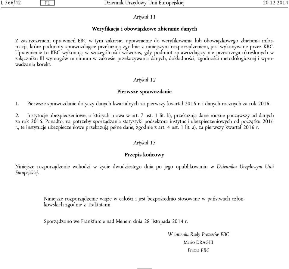 Uprawnienie to KBC wykonują w szczególności wówczas, gdy podmiot sprawozdający nie przestrzega określonych w załączniku III wymogów minimum w zakresie przekazywania danych, dokładności, zgodności