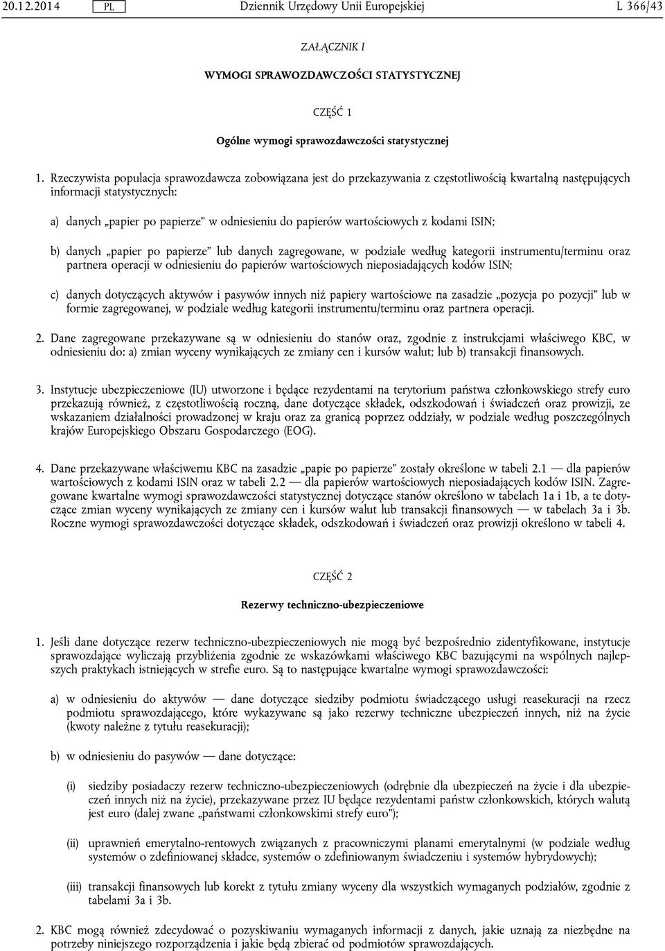 wartościowych z kodami ISIN; b) danych papier po papierze lub danych zagregowane, w podziale według kategorii instrumentu/terminu oraz partnera operacji w odniesieniu do papierów wartościowych