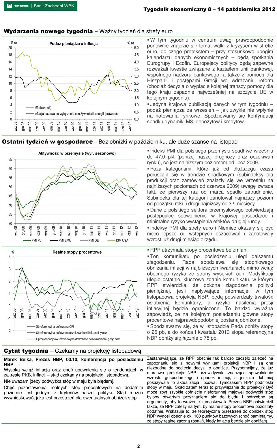 W tym tygodniu w centrum uwagi prawdopodobnie ponownie znajdzie się temat walki z kryzysem w strefie euro, do czego pretekstem przy stosunkowo ubogim kalendarzu danych ekonomicznych będą spotkania