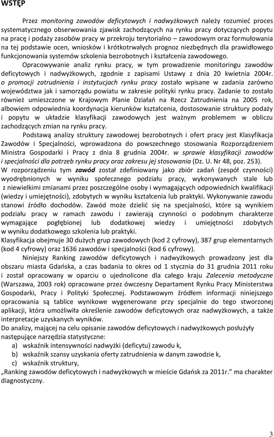 zawodowego. Opracowywanie analiz rynu pracy, w tym prowadzenie monitoringu zawodów deficytowych i nadwyżowych, zgodnie z zapisami Ustawy z dnia 20 wietnia 2004r.