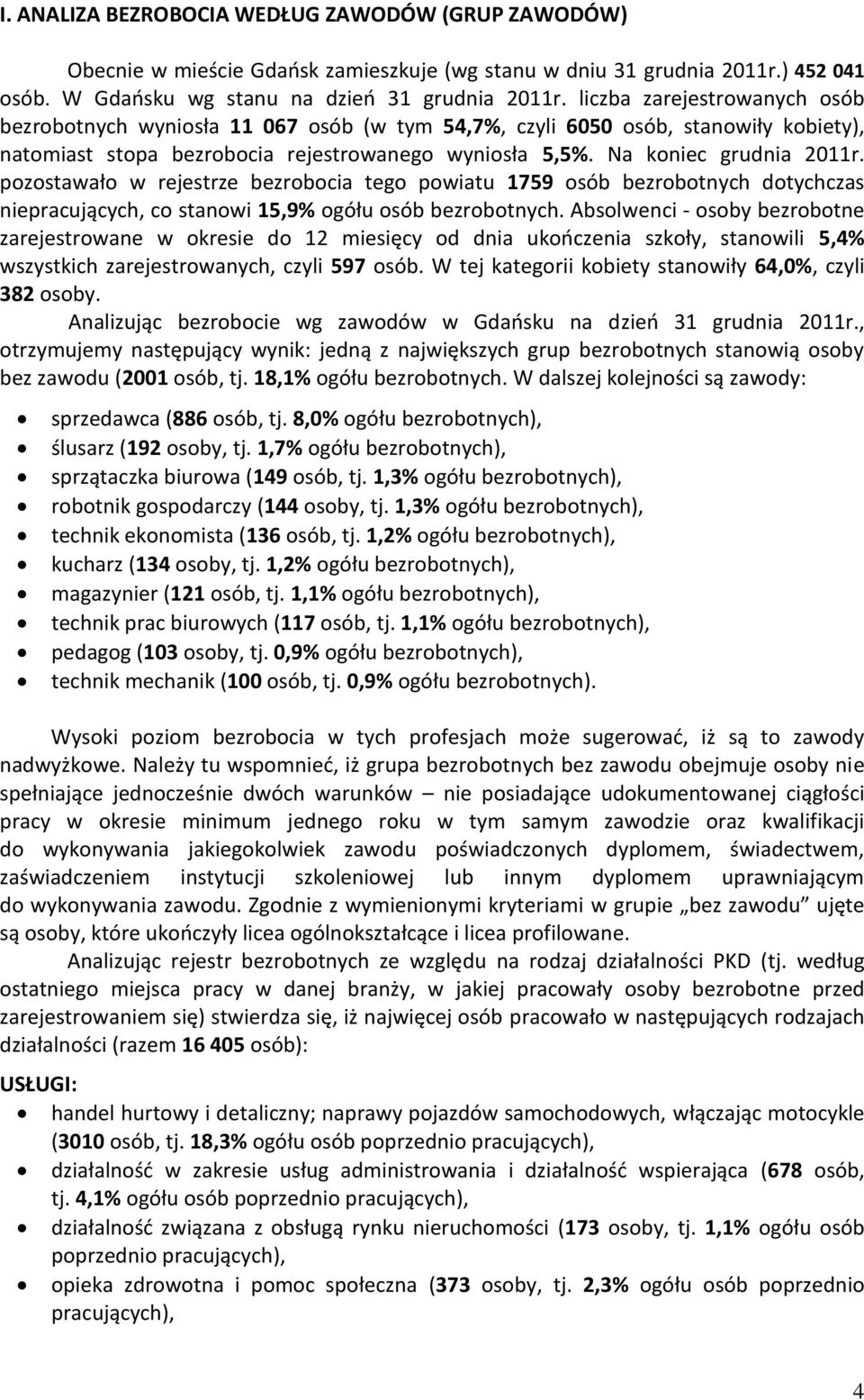 pozostawało w rejestrze bezrobocia tego powiatu 1759 osób bezrobotnych dotychczas niepracujących, co stanowi 15,9% ogółu osób bezrobotnych.