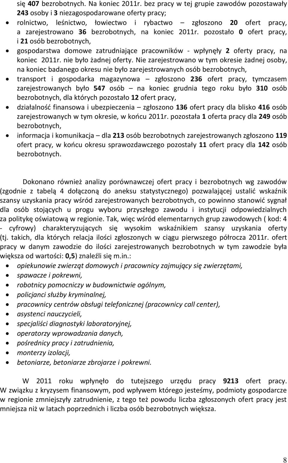 oniec 2011r. pozostało 0 ofert pracy, i 21 osób bezrobotnych, gospodarstwa domowe zatrudniające pracowniów - wpłynęły 2 oferty pracy, na oniec 2011r. nie było żadnej oferty.