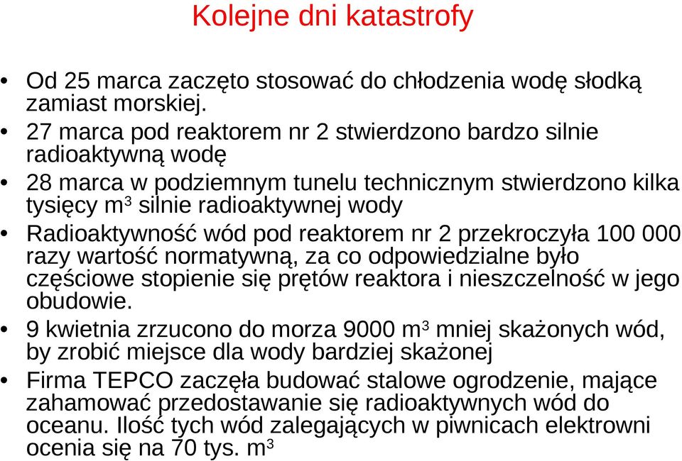 wód pod reaktorem nr 2 przekroczyła 100 000 razy wartość normatywną, za co odpowiedzialne było częściowe stopienie się prętów reaktora i nieszczelność w jego obudowie.