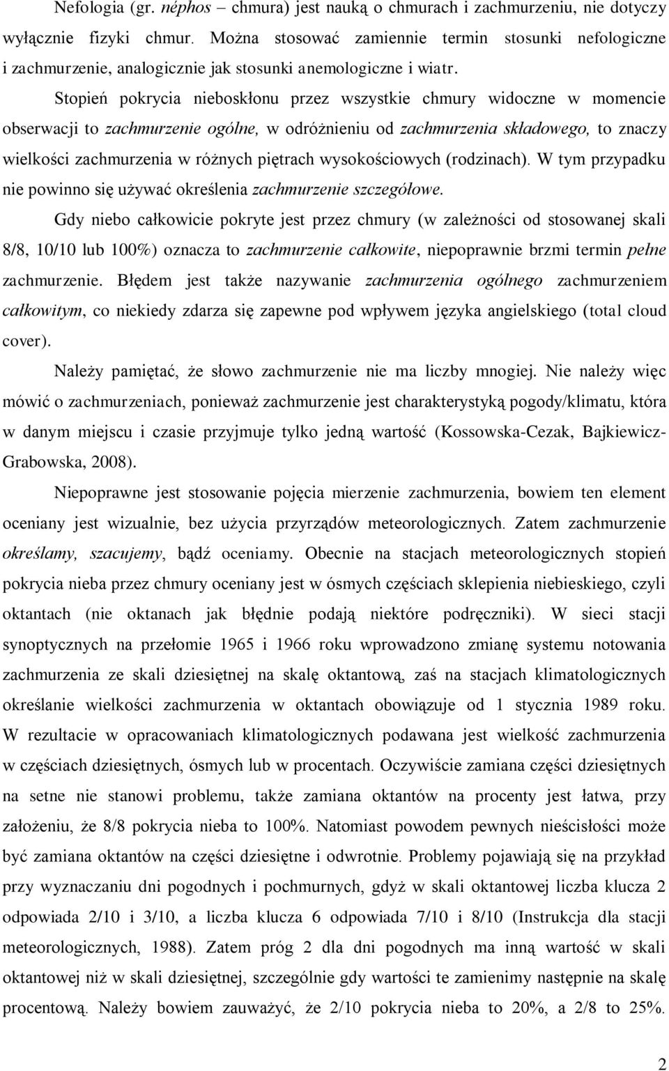 Stopień pokrycia nieboskłonu przez wszystkie chmury widoczne w momencie obserwacji to zachmurzenie ogólne, w odróżnieniu od zachmurzenia składowego, to znaczy wielkości zachmurzenia w różnych