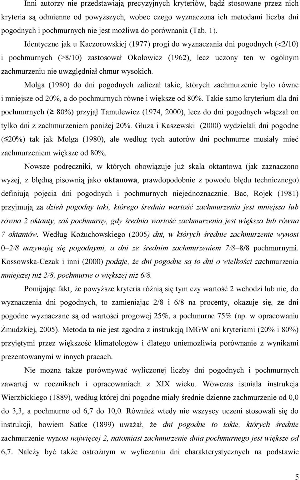 Identyczne jak u Kaczorowskiej (1977) progi do wyznaczania dni pogodnych (<2/10) i pochmurnych (>8/10) zastosował Okołowicz (1962), lecz uczony ten w ogólnym zachmurzeniu nie uwzględniał chmur