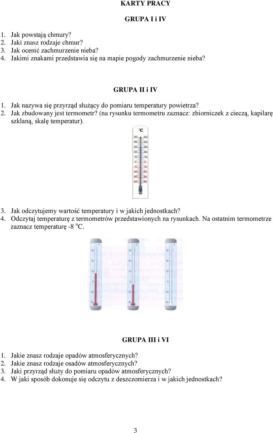 Jak odczytujemy wartość temperatury i w jakich jednostkach? 4. Odczytaj temperaturę z termometrów przedstawionych na rysunkach. Na ostatnim termometrze zaznacz temperaturę -8 o C. GRUPA III i VI 1.