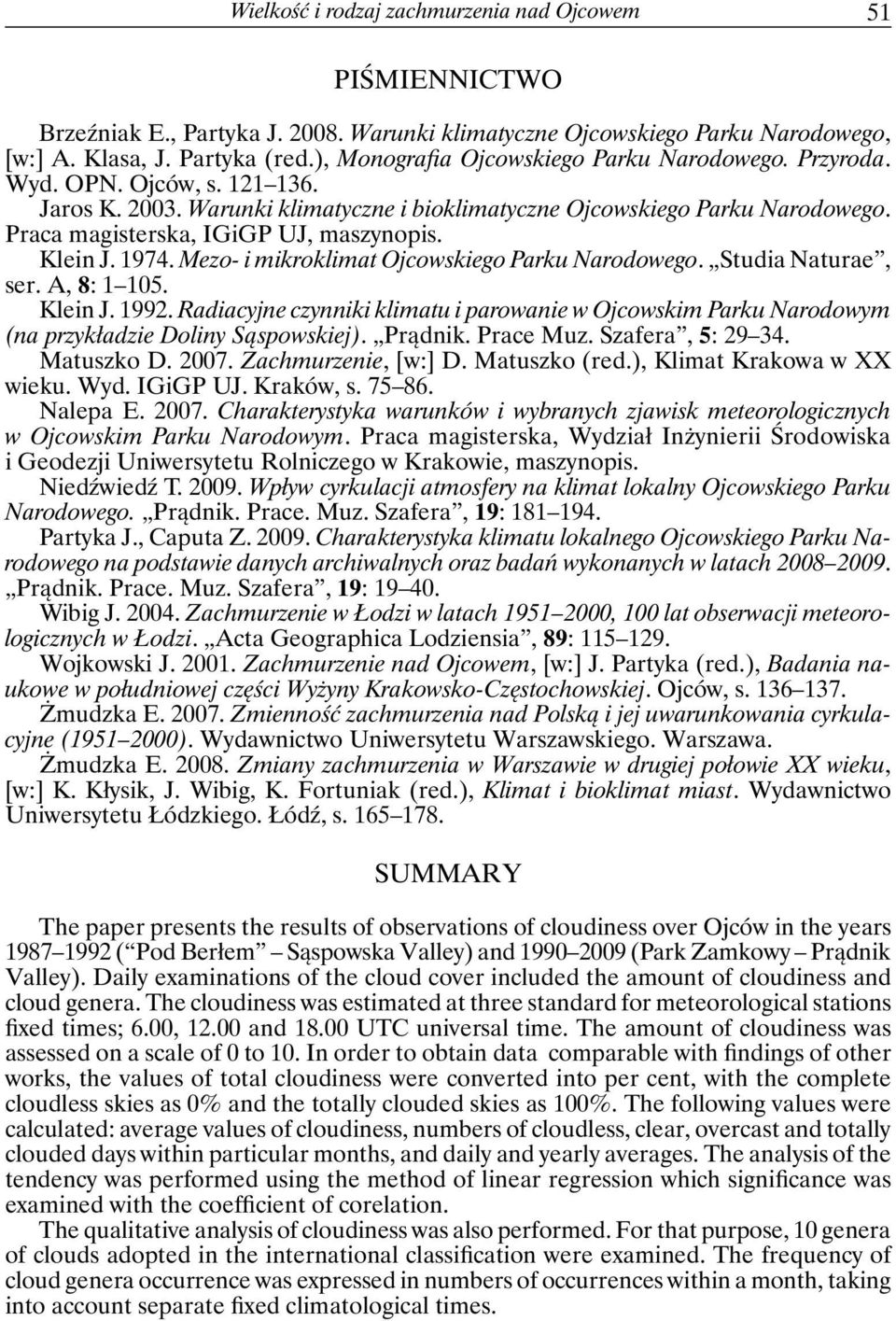 Praca magisterska, IGiGP UJ, maszynopis. Klein J. 1974. Mezo- i mikroklimat Ojcowskiego Parku Narodowego. Studia Naturae, ser. A, 8: 1 105. Klein J. 1992.