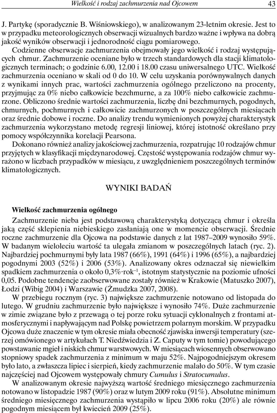 Codzienne obserwacje zachmurzenia obejmowały jego wielkość i rodzaj występujących chmur. Zachmurzenie oceniane było w trzech standardowych dla stacji klimatologicznych terminach; o godzinie 6.00, 12.