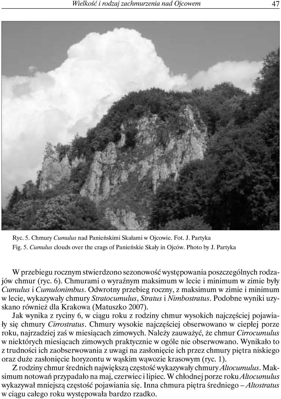 Odwrotny przebieg roczny, z maksimum w zimie i minimum w lecie, wykazywały chmury Stratocumulus, Stratus i Nimbostratus. Podobne wyniki uzyskano również dla Krakowa (Matuszko 2007).
