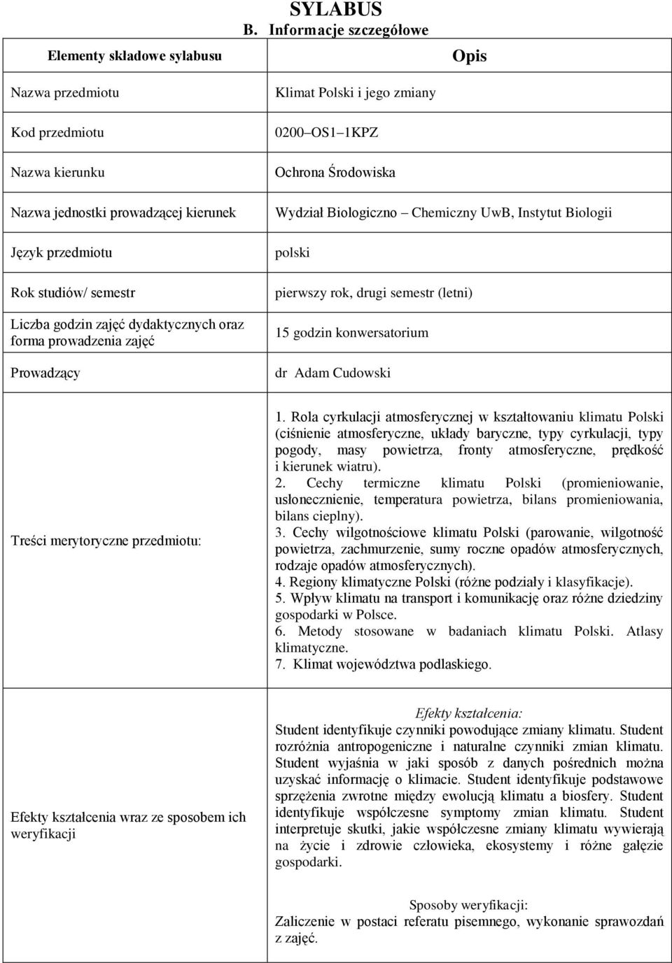 Liczba godzin zajęć dydaktycznych oraz forma prowadzenia zajęć Prowadzący Wydział Biologiczno Chemiczny UwB, Instytut Biologii polski pierwszy rok, drugi semestr (letni) 15 godzin konwersatorium dr